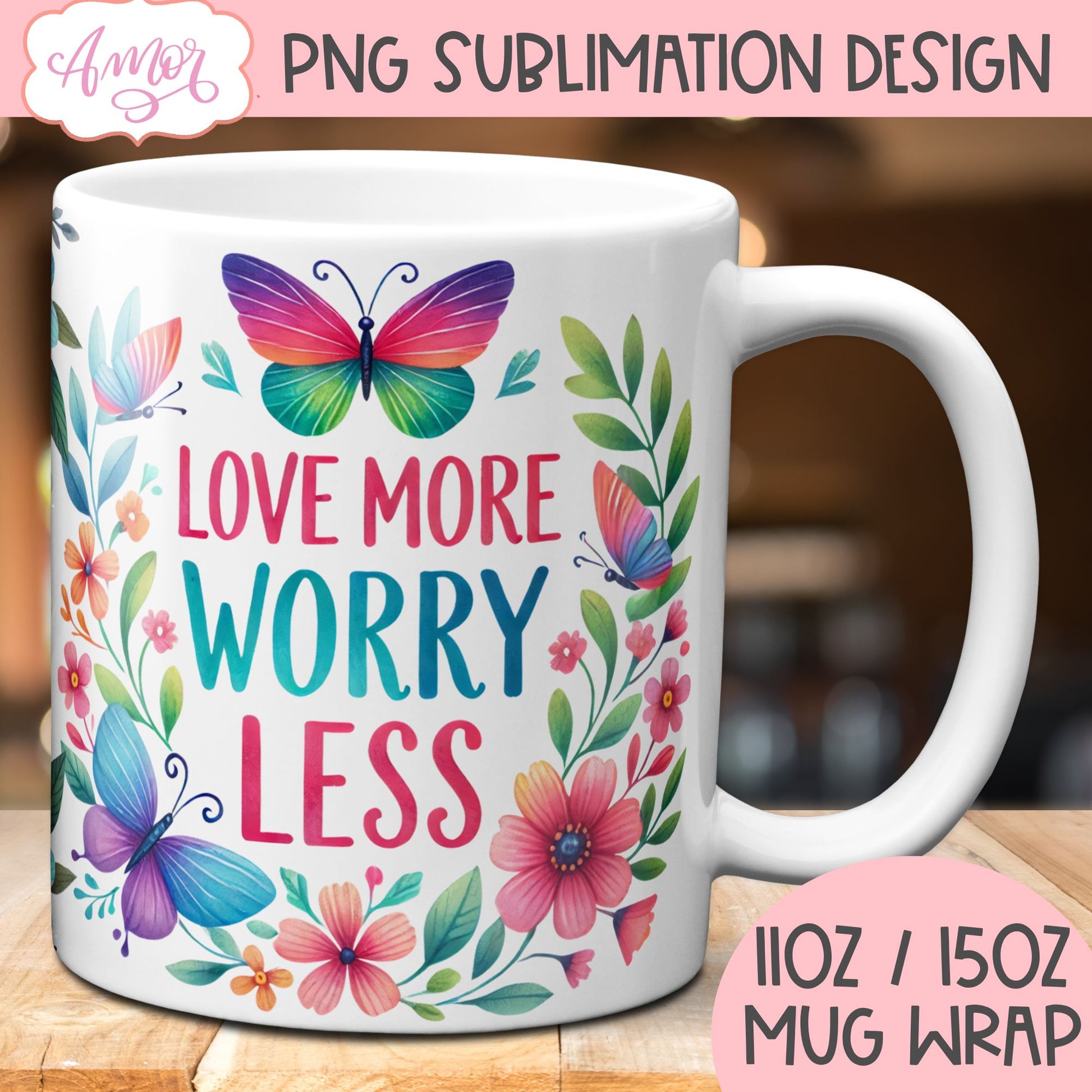 Love More Worry Less mug wrap sublimation PNG | Floral mug