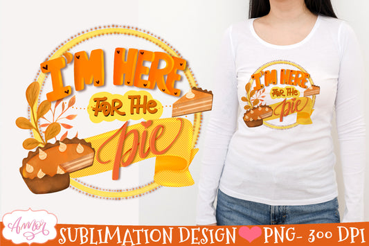 I'm here for the pie sublimation design | Thanksgiving PNG